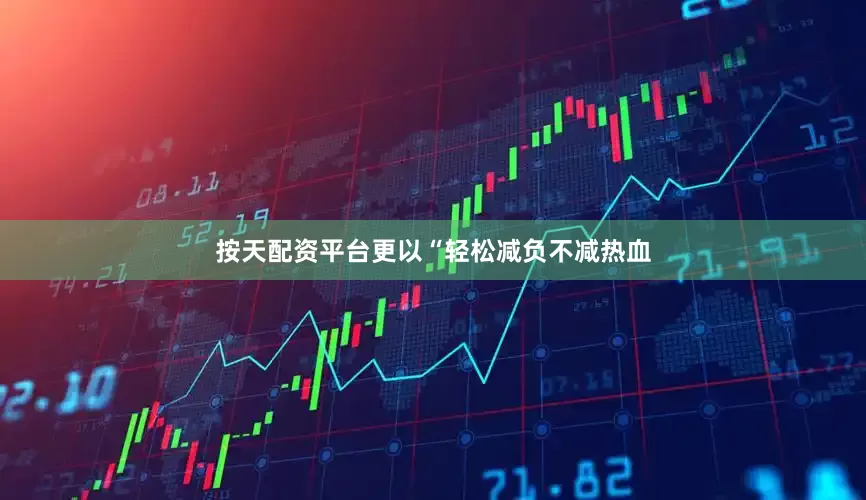 按天配资平台更以“轻松减负不减热血