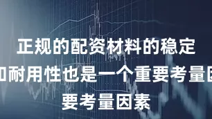 正规的配资材料的稳定性和耐用性也是一个重要考量因素
