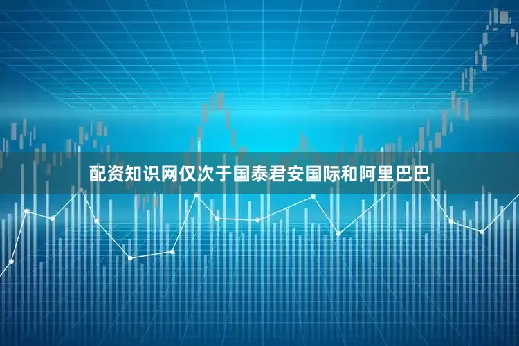 配资知识网仅次于国泰君安国际和阿里巴巴