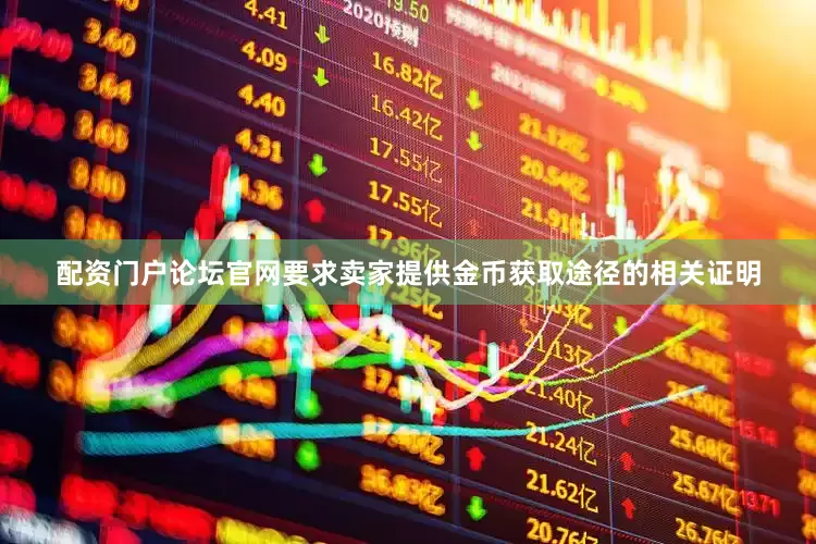配资门户论坛官网要求卖家提供金币获取途径的相关证明