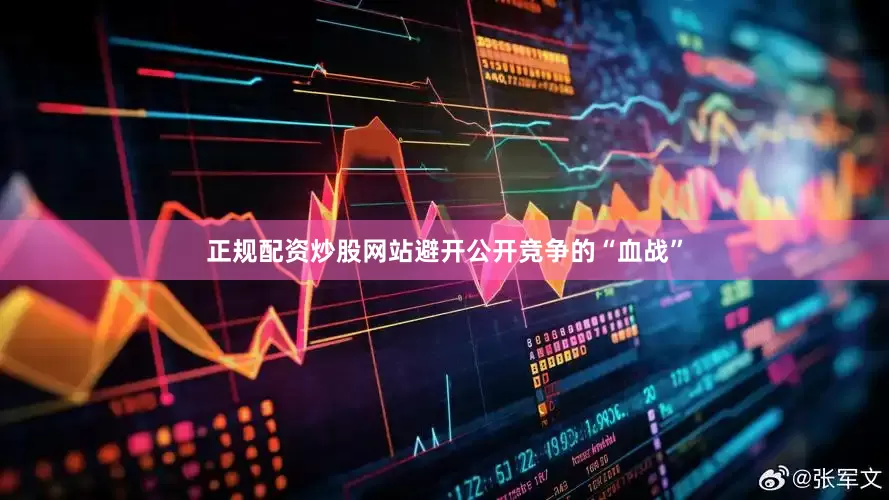 正规配资炒股网站避开公开竞争的“血战”