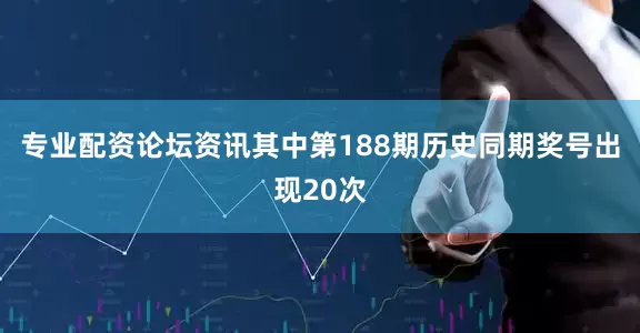 专业配资论坛资讯其中第188期历史同期奖号出现20次