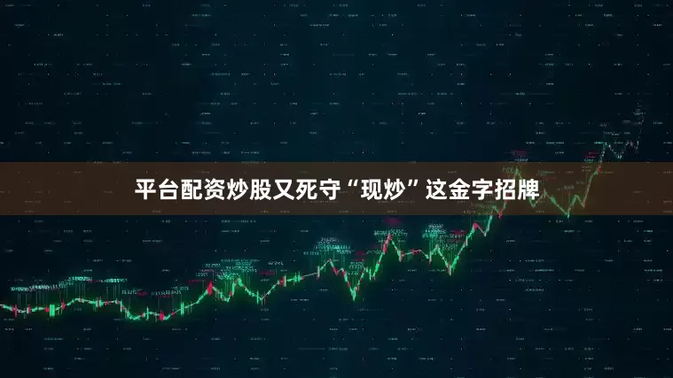 平台配资炒股又死守“现炒”这金字招牌