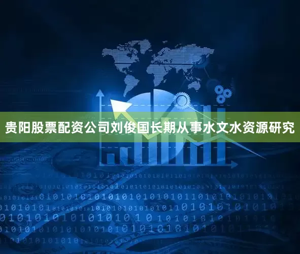 贵阳股票配资公司刘俊国长期从事水文水资源研究