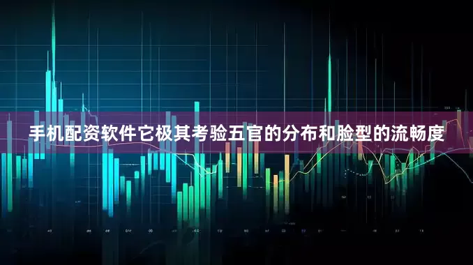 手机配资软件它极其考验五官的分布和脸型的流畅度