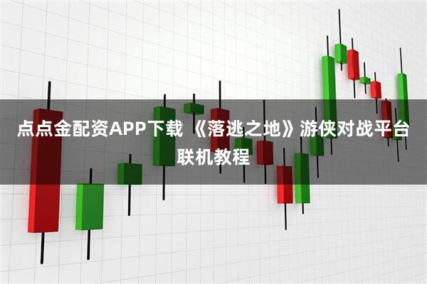 点点金配资APP下载 《落逃之地》游侠对战平台联机教程